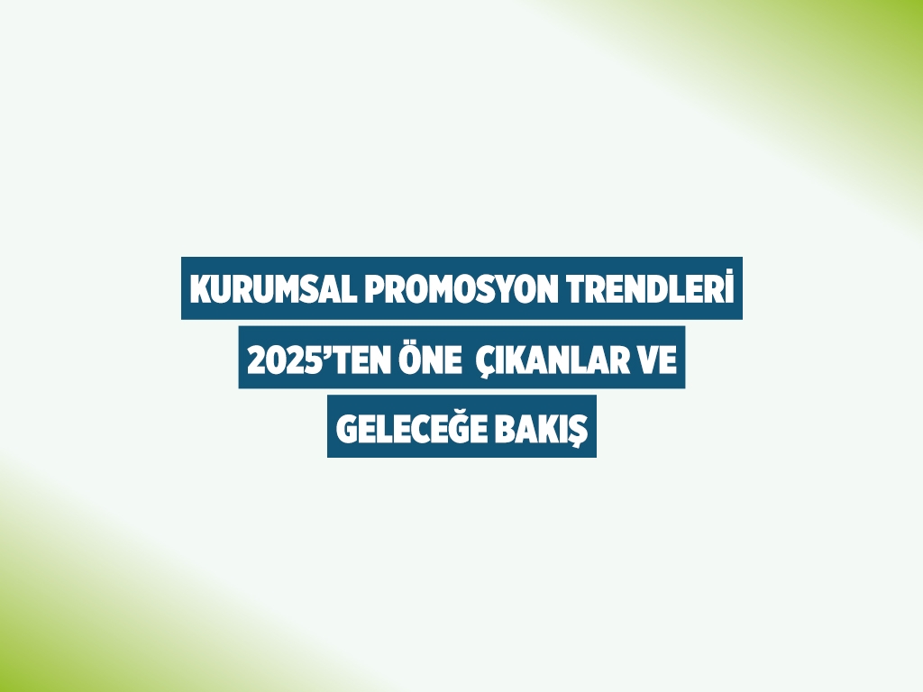 Kurumsal Promosyon Trendleri: 2025’ten Öne Çıkanlar ve Geleceğe Bakış