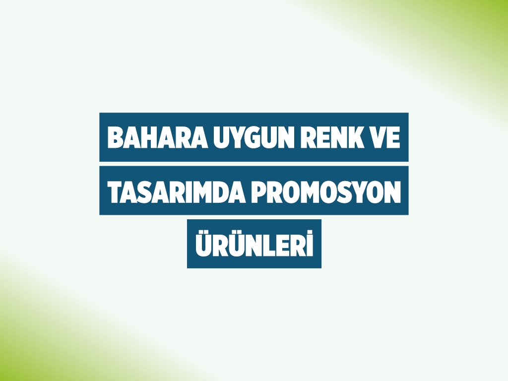 Bahara Uygun Renk ve Tasarımda Promosyon Ürünleri
