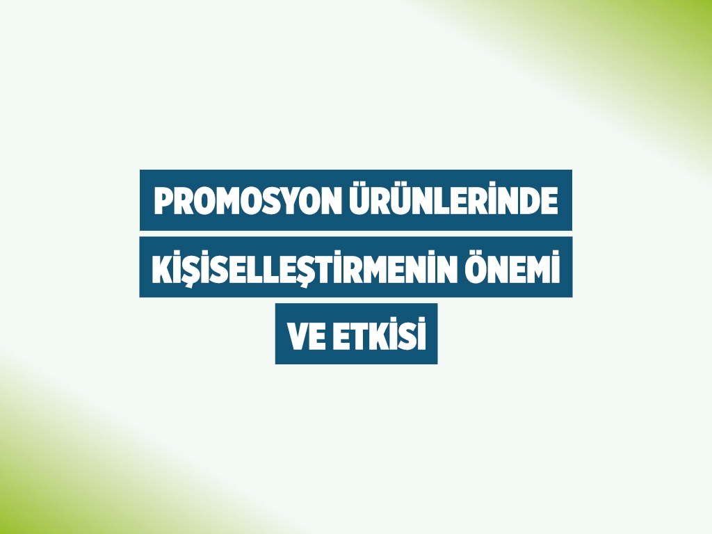 Promosyon Ürünlerinde Kişiselleştirmenin Önemi ve Etkisi
