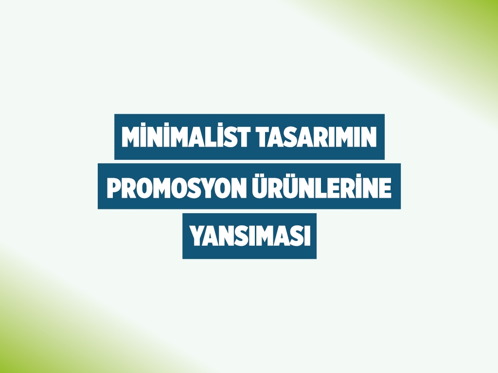 Minimalist Tasarımın Promosyon Ürünlerine Yansıması